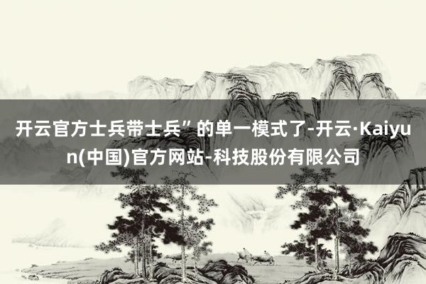 开云官方士兵带士兵”的单一模式了-开云·Kaiyun(中国)官方网站-科技股份有限公司